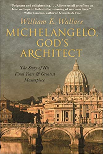 William Wallace's art history book Michelangelo: God's Architect, The Story of his Final Years and Greatest Masterpiece. 