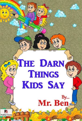 Assortment of different children with different expressions and hair colors (clip art) with pencils and rainbows and the sun and leaves. Text says The Darn Things Kids Say by Mr. Ben. 