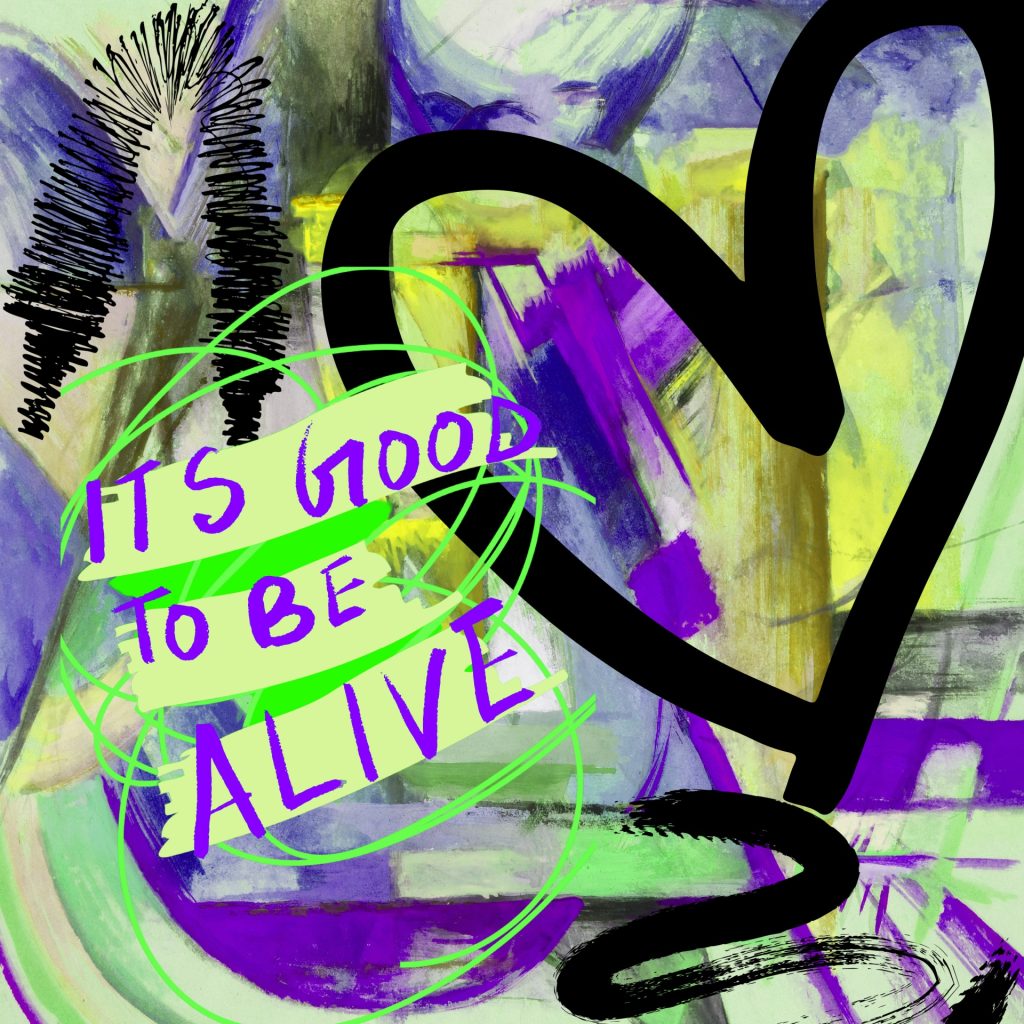 Heart scrawled in black ink on a purple, blue, green and yellow background with "It's Good to be Alive" in purple paint to the left. 
