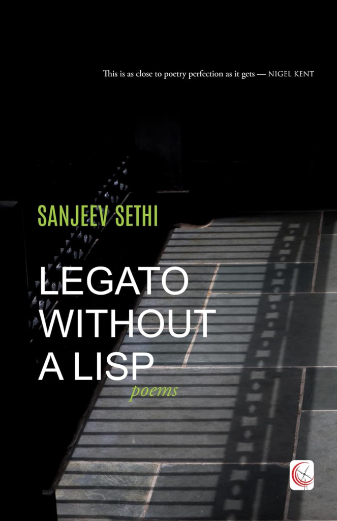 Sanjeev Sethi's Legato Without a Lisp. Book cover has the author's name in capital green letters and the title in white capital letters. Slats of a fence leave shadows in the pavement. Quote at the top right reads "This is as close to poetry perfection as it gets." -- Nigel Kent